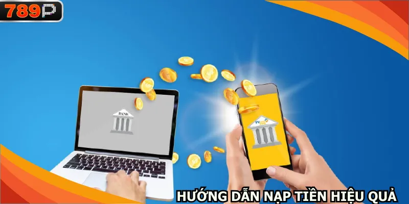 Hướng dẫn nạp tiền 789P với từng thao tác rõ ràng