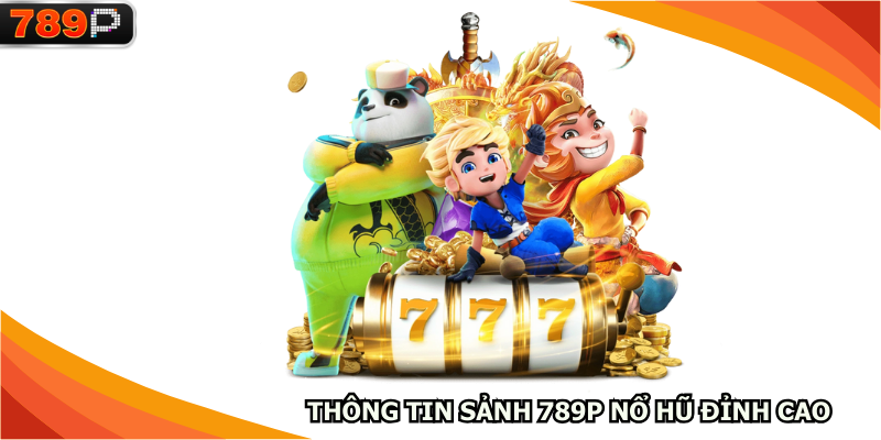 Thông tin sảnh 789P nổ hũ đỉnh cao
